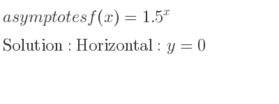 The asymptotes of f(x)=1.5^x is Horizontal: y=0